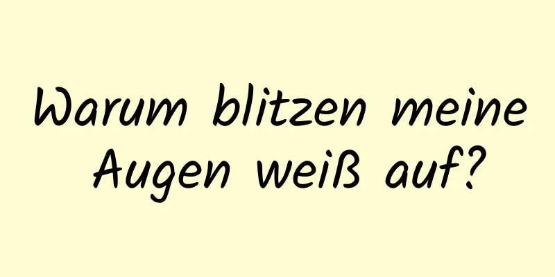 Warum blitzen meine Augen weiß auf?