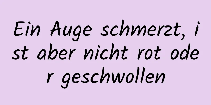 Ein Auge schmerzt, ist aber nicht rot oder geschwollen