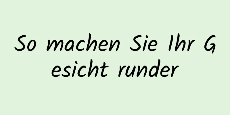 So machen Sie Ihr Gesicht runder