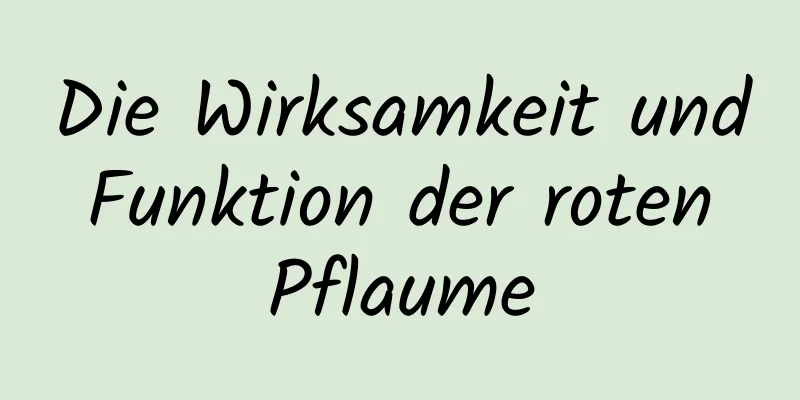 Die Wirksamkeit und Funktion der roten Pflaume