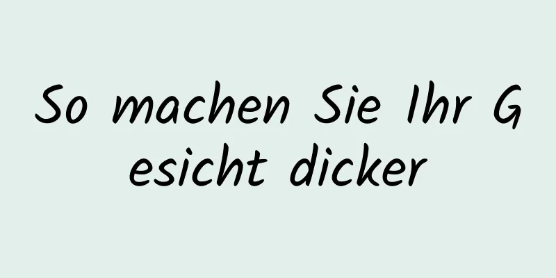So machen Sie Ihr Gesicht dicker