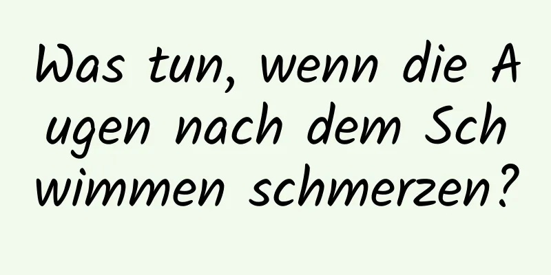 Was tun, wenn die Augen nach dem Schwimmen schmerzen?
