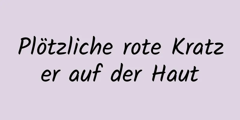 Plötzliche rote Kratzer auf der Haut