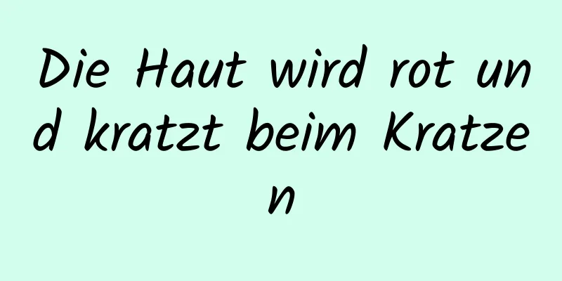 Die Haut wird rot und kratzt beim Kratzen