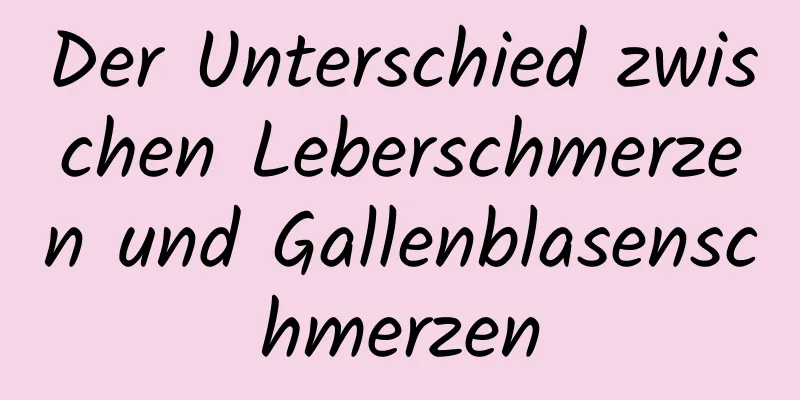 Der Unterschied zwischen Leberschmerzen und Gallenblasenschmerzen