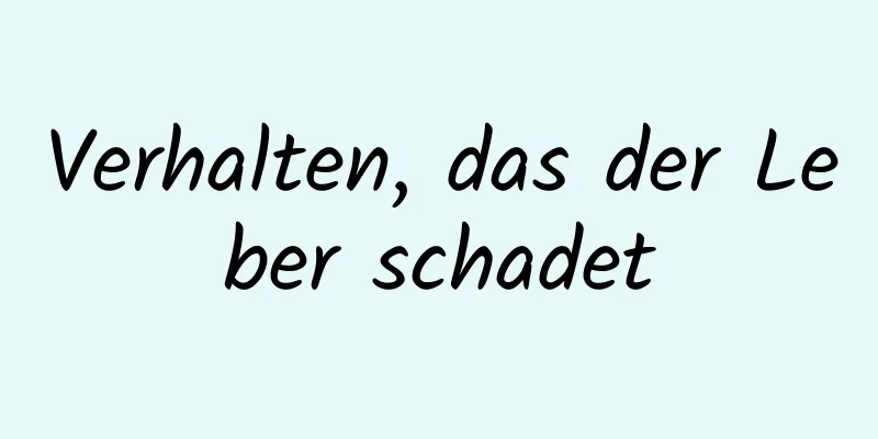 Verhalten, das der Leber schadet