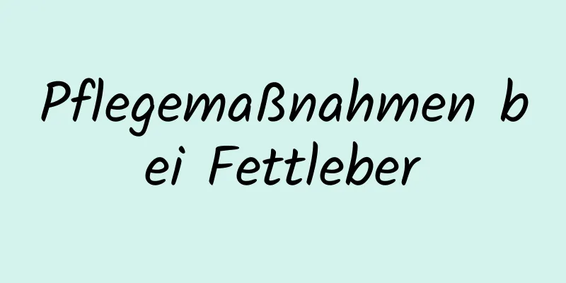 Pflegemaßnahmen bei Fettleber