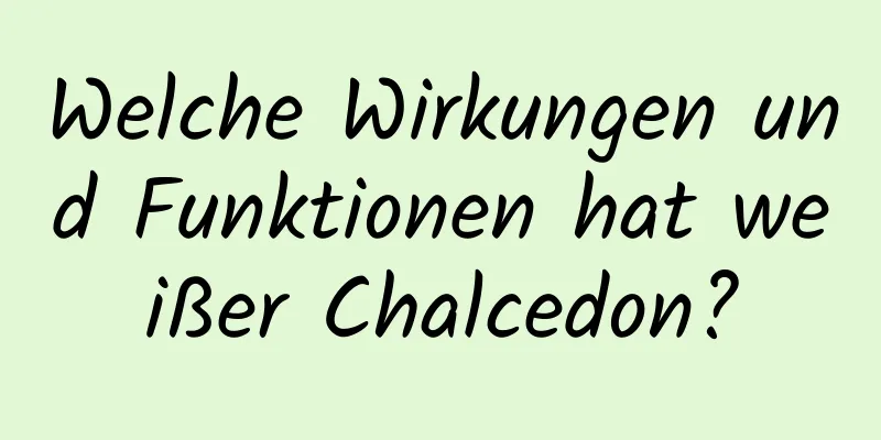 Welche Wirkungen und Funktionen hat weißer Chalcedon?