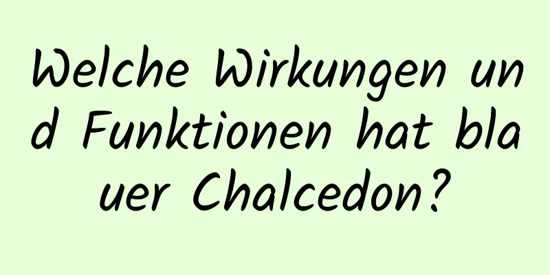 Welche Wirkungen und Funktionen hat blauer Chalcedon?