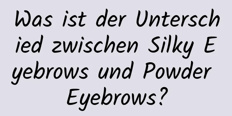 Was ist der Unterschied zwischen Silky Eyebrows und Powder Eyebrows?