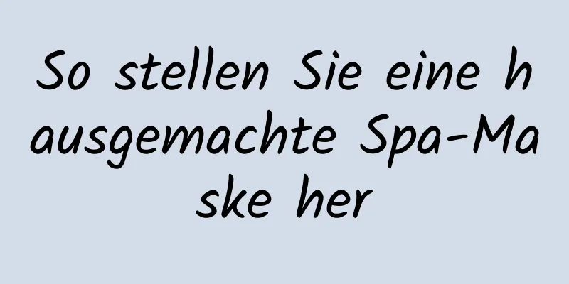So stellen Sie eine hausgemachte Spa-Maske her