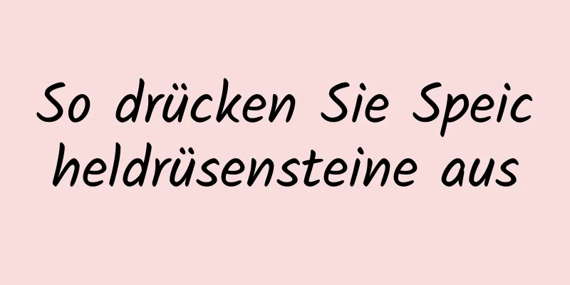 So drücken Sie Speicheldrüsensteine ​​aus
