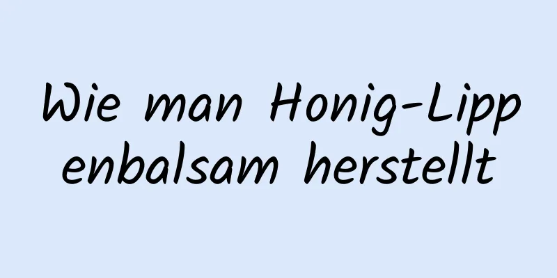 Wie man Honig-Lippenbalsam herstellt