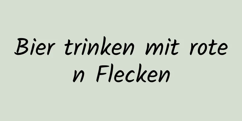 Bier trinken mit roten Flecken