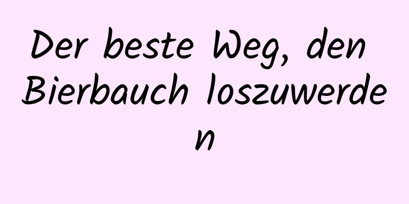 Der beste Weg, den Bierbauch loszuwerden