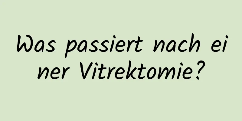 Was passiert nach einer Vitrektomie?