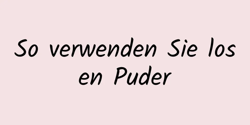 So verwenden Sie losen Puder