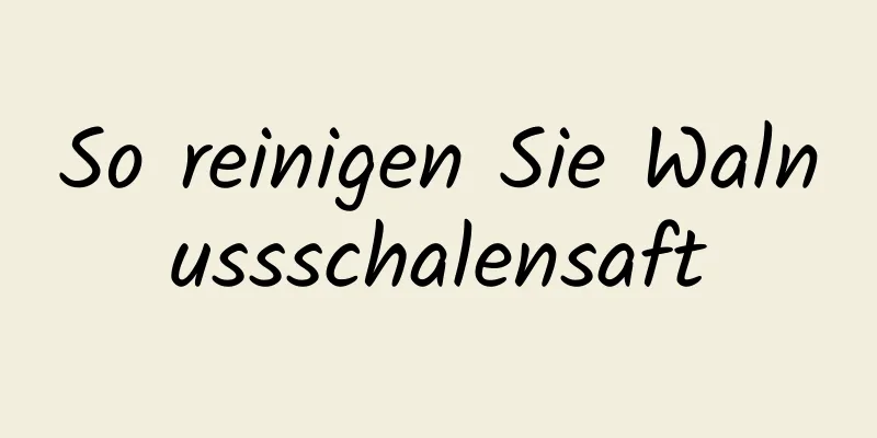So reinigen Sie Walnussschalensaft