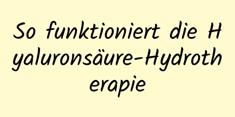 So funktioniert die Hyaluronsäure-Hydrotherapie