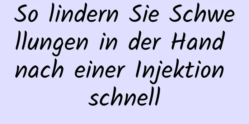 So lindern Sie Schwellungen in der Hand nach einer Injektion schnell