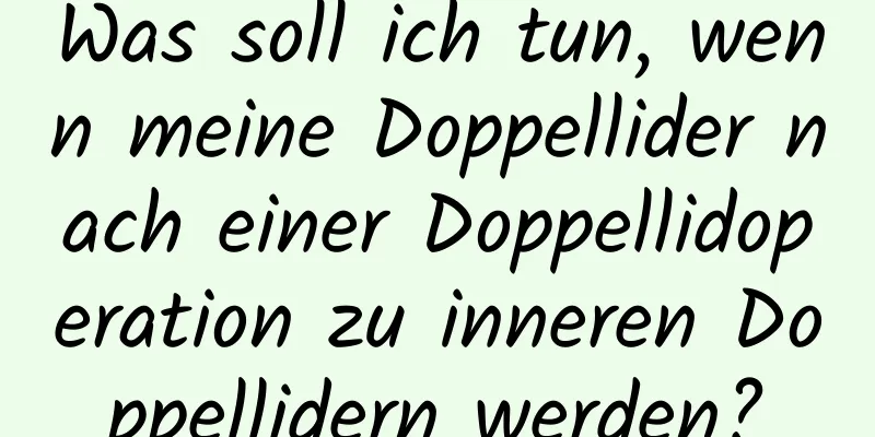 Was soll ich tun, wenn meine Doppellider nach einer Doppellidoperation zu inneren Doppellidern werden?