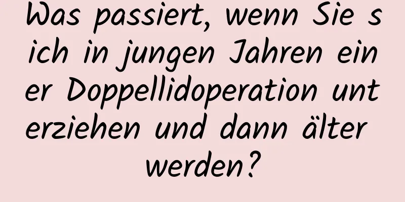 Was passiert, wenn Sie sich in jungen Jahren einer Doppellidoperation unterziehen und dann älter werden?