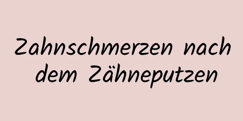 Zahnschmerzen nach dem Zähneputzen