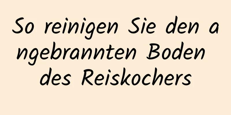 So reinigen Sie den angebrannten Boden des Reiskochers