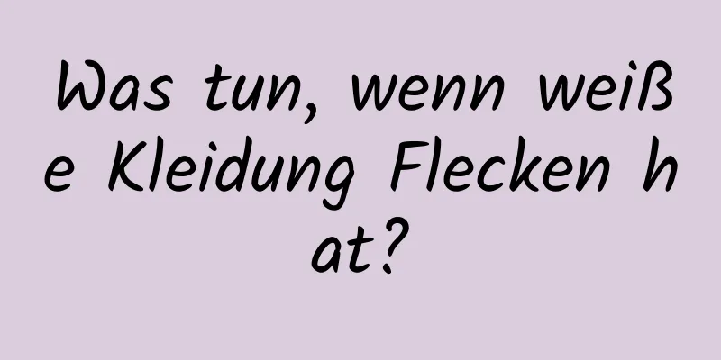 Was tun, wenn weiße Kleidung Flecken hat?