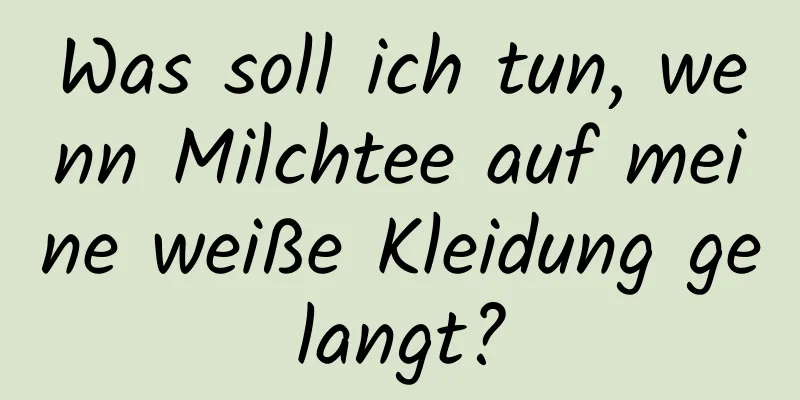 Was soll ich tun, wenn Milchtee auf meine weiße Kleidung gelangt?