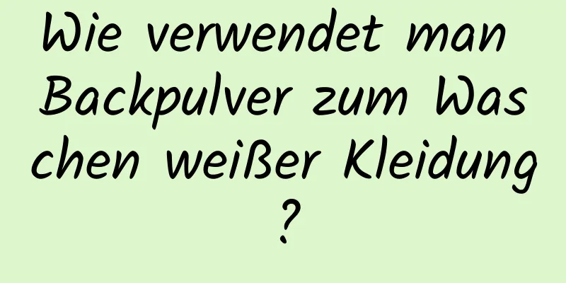 Wie verwendet man Backpulver zum Waschen weißer Kleidung?