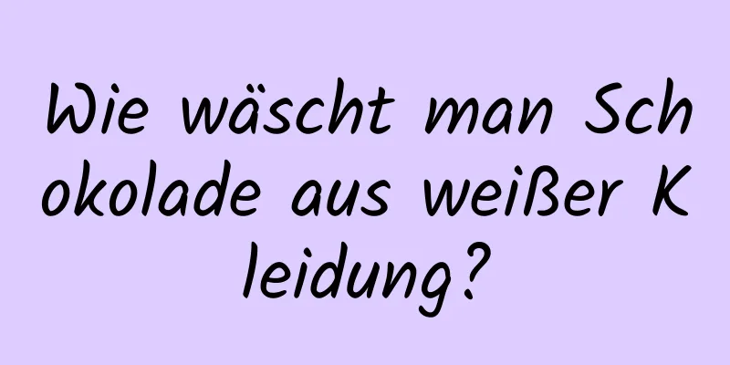 Wie wäscht man Schokolade aus weißer Kleidung?