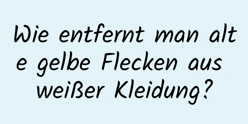 Wie entfernt man alte gelbe Flecken aus weißer Kleidung?