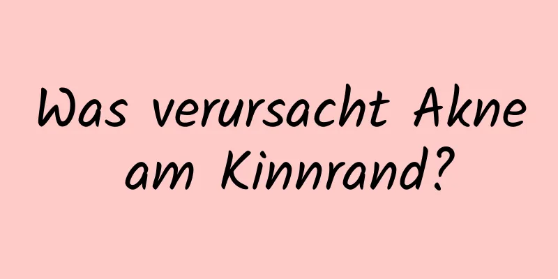 Was verursacht Akne am Kinnrand?