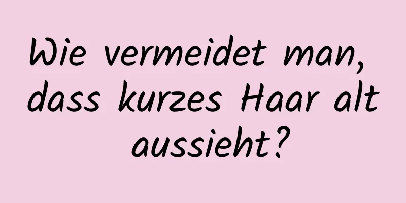 Wie vermeidet man, dass kurzes Haar alt aussieht?