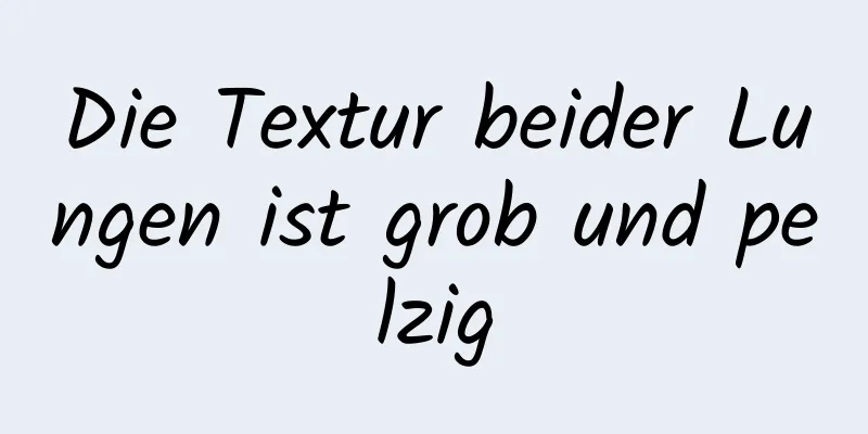 Die Textur beider Lungen ist grob und pelzig