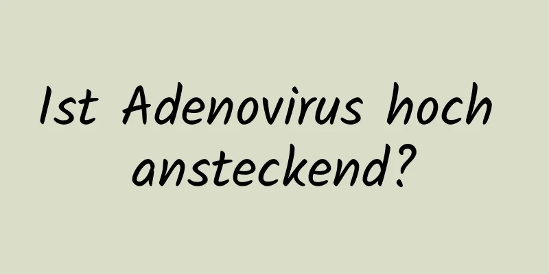 Ist Adenovirus hoch ansteckend?