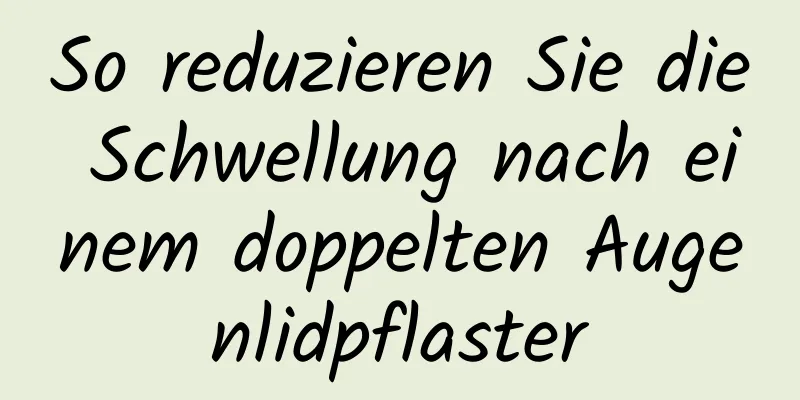 So reduzieren Sie die Schwellung nach einem doppelten Augenlidpflaster