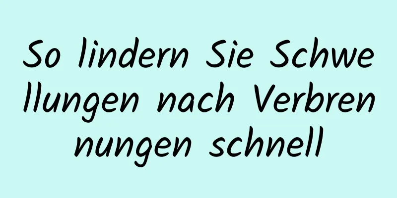So lindern Sie Schwellungen nach Verbrennungen schnell