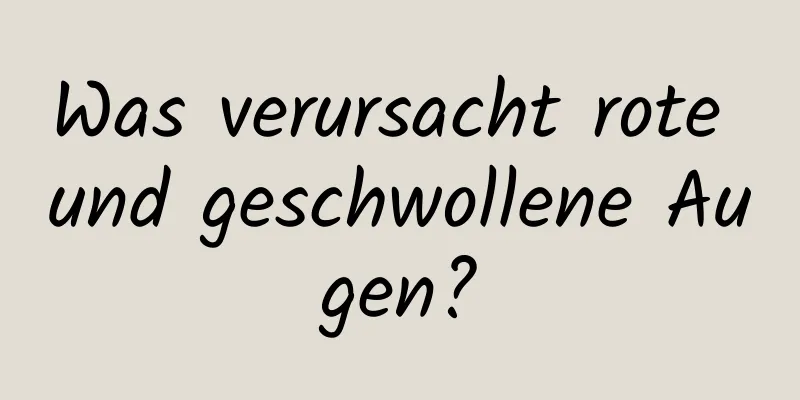 Was verursacht rote und geschwollene Augen?
