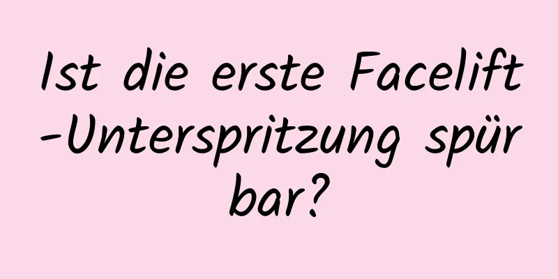 Ist die erste Facelift-Unterspritzung spürbar?