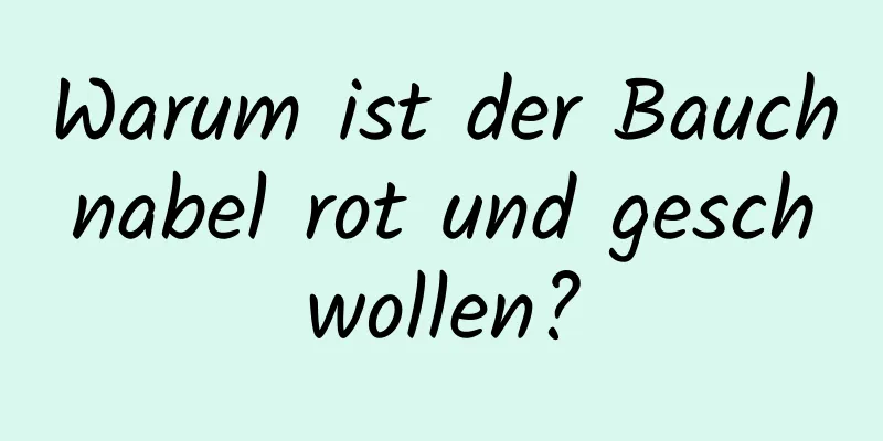 Warum ist der Bauchnabel rot und geschwollen?