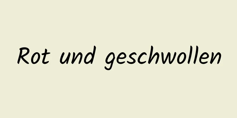 Rot und geschwollen