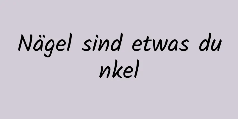 Nägel sind etwas dunkel
