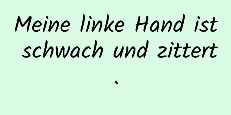 Meine linke Hand ist schwach und zittert.