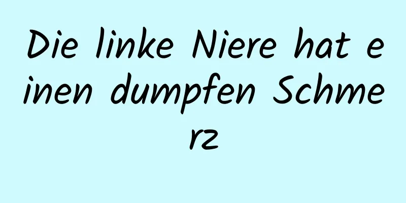 Die linke Niere hat einen dumpfen Schmerz