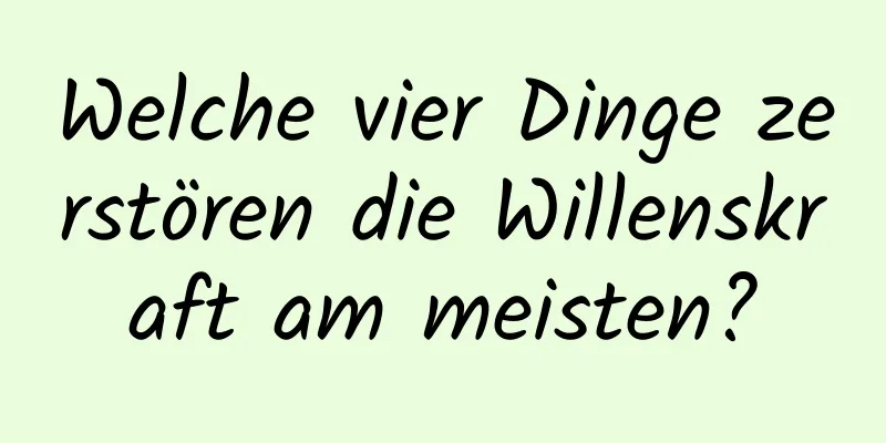 Welche vier Dinge zerstören die Willenskraft am meisten?