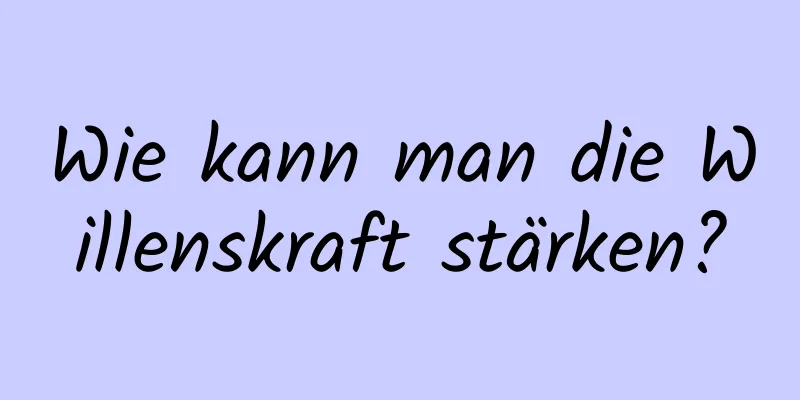 Wie kann man die Willenskraft stärken?