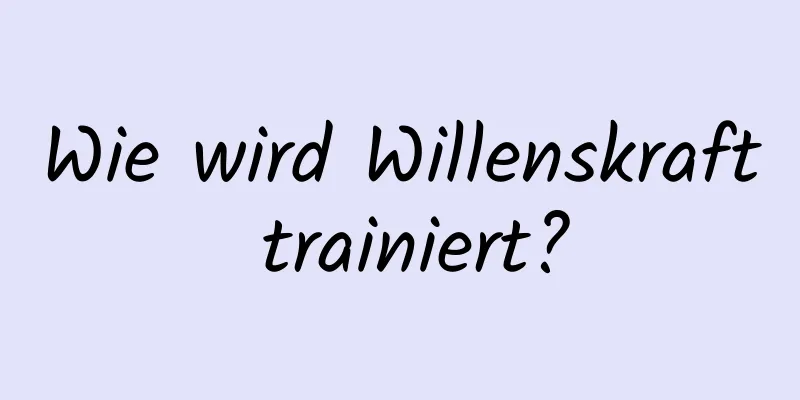 Wie wird Willenskraft trainiert?