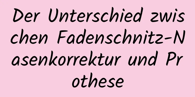 Der Unterschied zwischen Fadenschnitz-Nasenkorrektur und Prothese